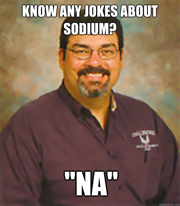 Know any jokes about sodium? 