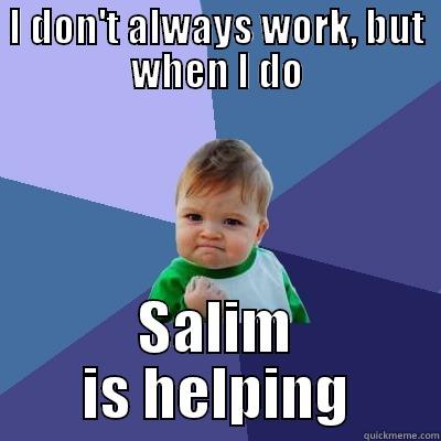 I DON'T ALWAYS WORK, BUT WHEN I DO SALIM IS HELPING Success Kid