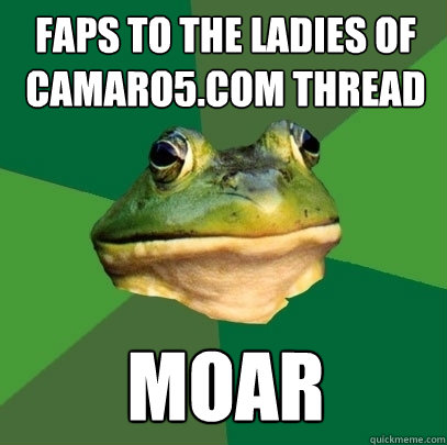 FAPs to The Ladies of Camaro5.com thread moar  Foul Bachelor Frog