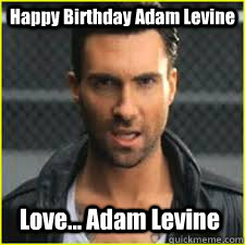 Happy Birthday Adam Levine Love... Adam Levine  ADAM LEVINE