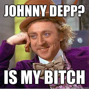 Johnny depp? Is my bitch  Creepy Wonka