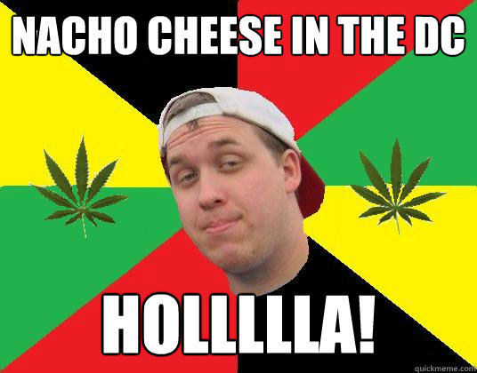 Nacho Cheese in the dc Hollllla! - Nacho Cheese in the dc Hollllla!  Kush Kid