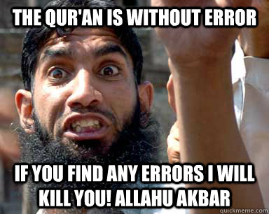 the qur'an is without error if you find any errors i will kill you! Allahu Akbar - the qur'an is without error if you find any errors i will kill you! Allahu Akbar  Angry Muslim