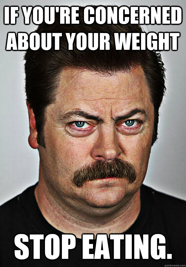 If you're concerned about your weight stop eating.   