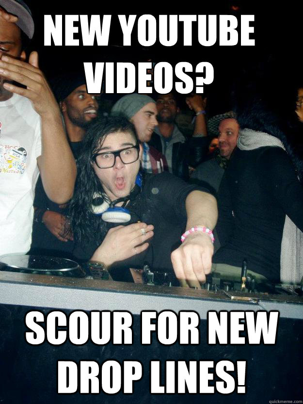 New youtube videos? Scour for new drop lines! - New youtube videos? Scour for new drop lines!  Fabulous Skrillex