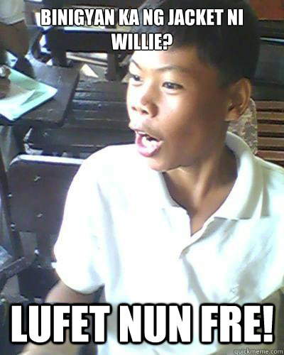 binigyan ka ng jacket ni willie? lufet nun fre! - binigyan ka ng jacket ni willie? lufet nun fre!  jacket