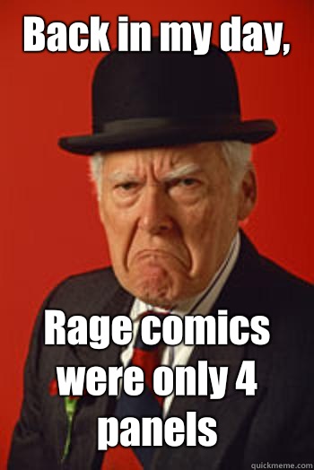 Back in my day, Rage comics were only 4 panels   Pissed old guy