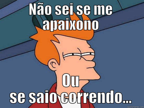 NÃO SEI SE ME APAIXONO OU SE SAIO CORRENDO... Futurama Fry