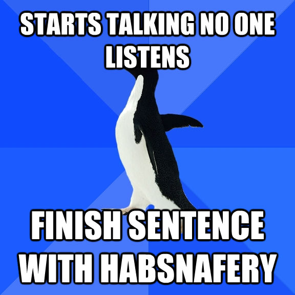 STARTS TALKING NO ONE LISTENS FINISH SENTENCE WITH HABSNAFERY  Socially Awkward Penguin