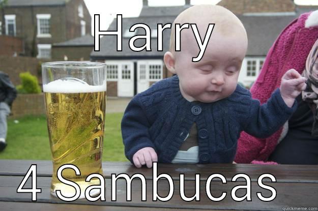HARRY 4 SAMBUCAS  drunk baby