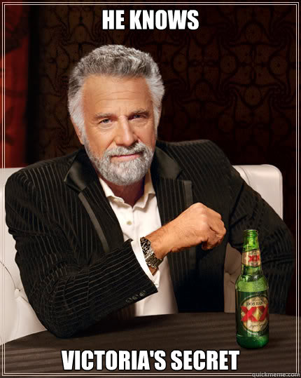 HE KNOWS VICTORIA'S SECRET - HE KNOWS VICTORIA'S SECRET  The Most Interesting Man In The World