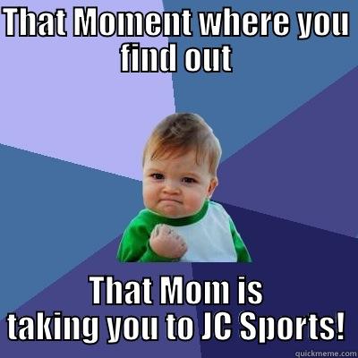 THAT MOMENT WHERE YOU FIND OUT THAT MOM IS TAKING YOU TO JC SPORTS! Success Kid