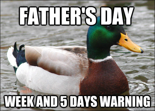 Father's Day Week and 5 days warning  Actual Advice Mallard