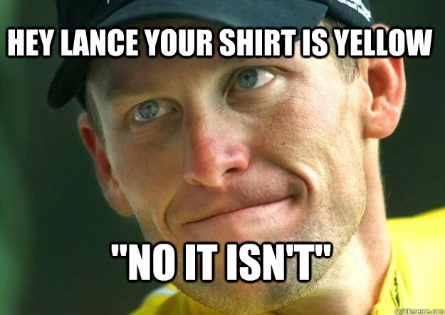 Hey Lance your shirt is yellow 