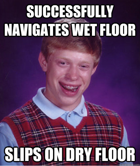 successfully navigates wet floor slips on dry floor - successfully navigates wet floor slips on dry floor  Bad Luck Brian