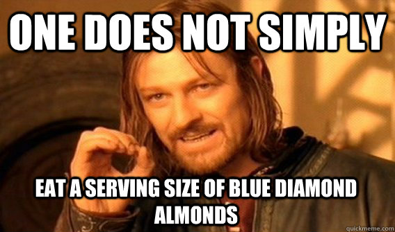 ONE DOES NOT SIMPLY EAT A SERVING SIZE OF BLUE DIAMOND ALMONDS - ONE DOES NOT SIMPLY EAT A SERVING SIZE OF BLUE DIAMOND ALMONDS  One Does Not Simply