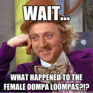 Wait... what happened to the female oompa loompas?!?  Creepy Wonka