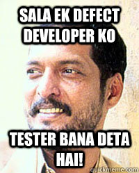 Sala ek defect Developer ko Tester bana deta hai! - Sala ek defect Developer ko Tester bana deta hai!  Nana Patekar