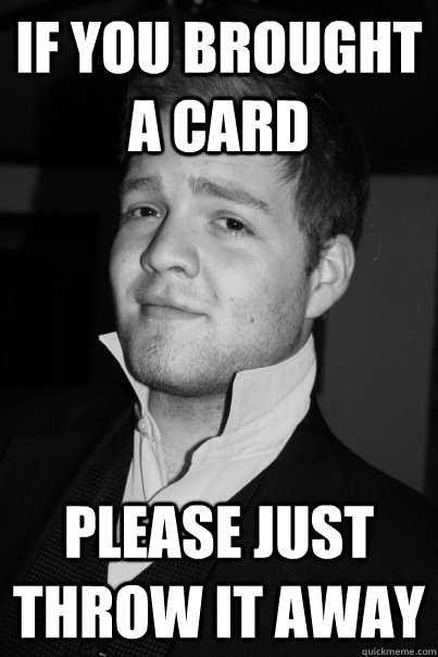 If you brought a card Please just throw it away - If you brought a card Please just throw it away  Picky Ryan