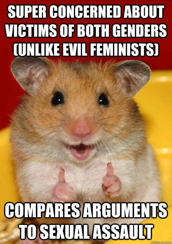 Super concerned about victims of both genders (unlike evil feminists) compares arguments to sexual assault  - Super concerned about victims of both genders (unlike evil feminists) compares arguments to sexual assault   Rationalization Hamster