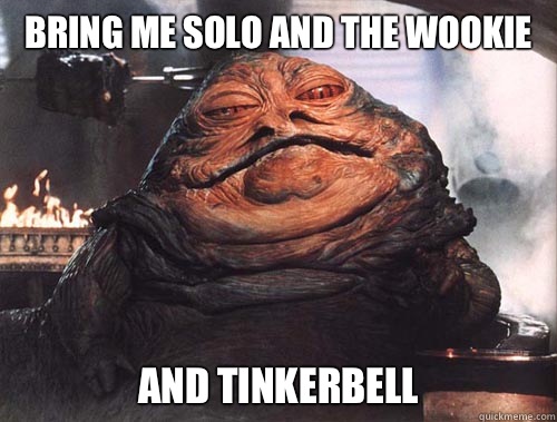 BRING ME SOLO AND THE WOOKIE AND TINKERBELL  jabba the hut