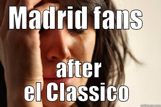 MADRID FANS  AFTER EL CLASSICO  First World Problems