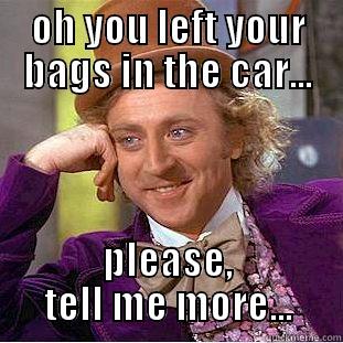 OH YOU LEFT YOUR BAGS IN THE CAR... PLEASE, TELL ME MORE... Condescending Wonka