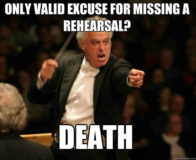 Only Valid Excuse For Missing a rehearsal? Death  angry conductor
