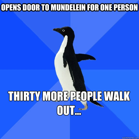 Opens door to mundelein for one person thirty more people walk out...    Socially Awkward Penguin