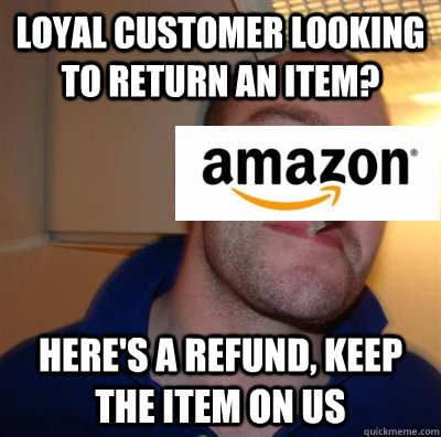 Loyal customer looking to return an item? Here's a refund, keep the item on us - Loyal customer looking to return an item? Here's a refund, keep the item on us  Misc