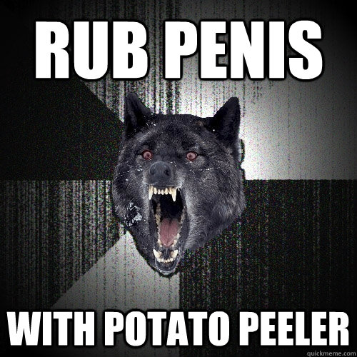 rub penis with potato peeler  Insanity Wolf