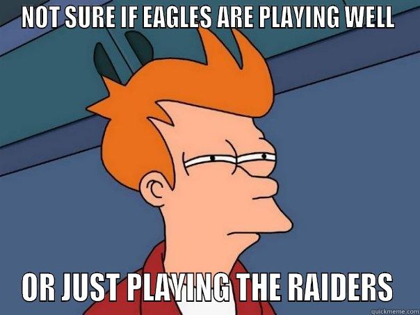 NOT SURE IF EAGLES ARE PLAYING WELL OR JUST PLAYING THE RAIDERS Futurama Fry