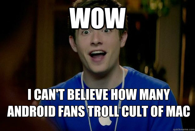 Wow I can't believe how many Android fans troll cult of Mac - Wow I can't believe how many Android fans troll cult of Mac  Mac Guy