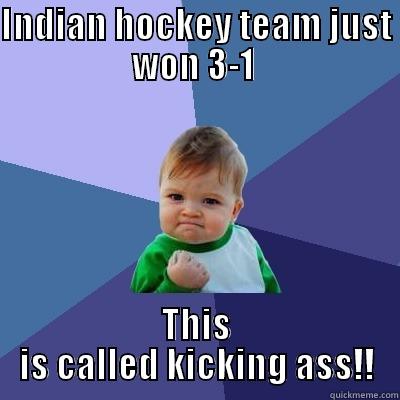 STOP - What you are doing!  - INDIAN HOCKEY TEAM JUST WON 3-1  THIS IS CALLED KICKING ASS!! Success Kid