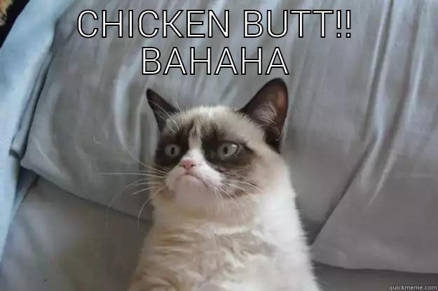 CHICKEN BUTT!! BAHAHA  Grumpy Cat