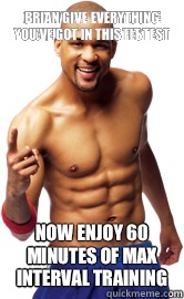 Brian Give everything you've got in this fit test now enjoy 60 minutes of max interval training  insanity shaun t