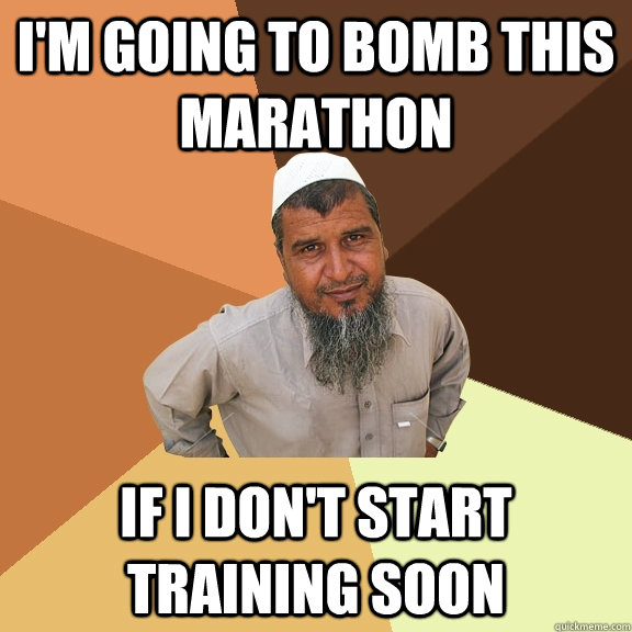 I'm going to bomb this marathon If i don't start training soon  Ordinary Muslim Man