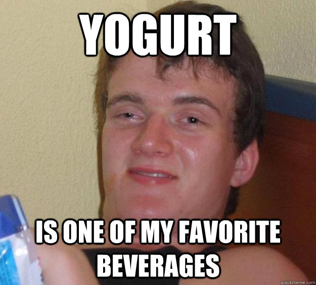 Yogurt is one of my favorite beverages  10 Guy