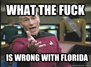 What the fuck is wrong with florida  Annoyed Picard