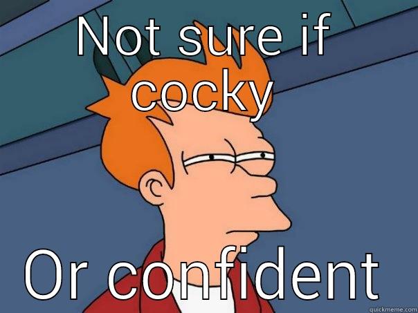 NOT SURE IF COCKY OR CONFIDENT Futurama Fry