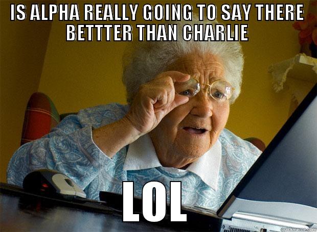 IS ALPHA REALLY GOING TO SAY THERE BETTTER THAN CHARLIE LOL Grandma finds the Internet