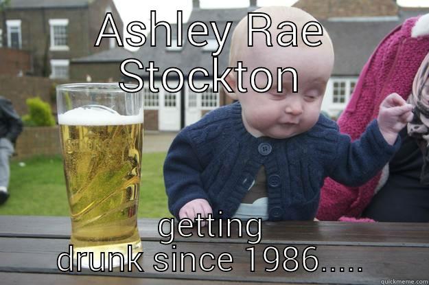 ASHLEY RAE STOCKTON GETTING DRUNK SINCE 1986..... drunk baby