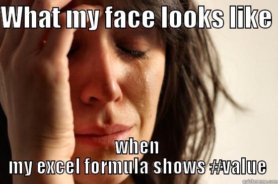 WHAT MY FACE LOOKS LIKE  WHEN MY EXCEL FORMULA SHOWS #VALUE First World Problems