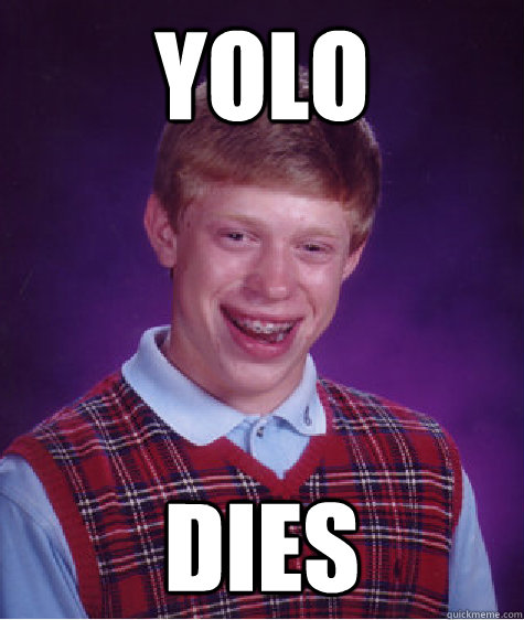 yolo dies  Bad Luck Brian