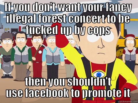 IF YOU DON'T WANT YOUR FANCY ILLEGAL FOREST CONCERT TO BE FUCKED UP BY COPS THEN YOU SHOULDN'T USE FACEBOOK TO PROMOTE IT Captain Hindsight