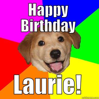 Better late than never..... - HAPPY BIRTHDAY LAURIE! Advice Dog