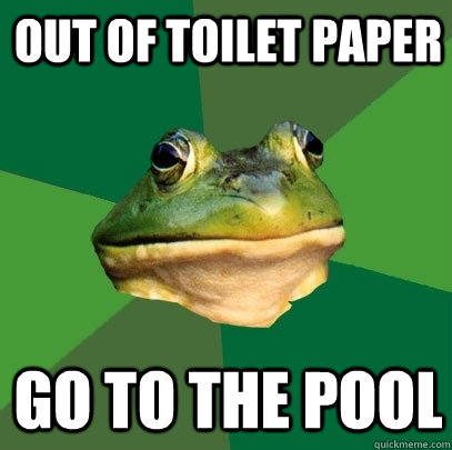 out of toilet paper go to the pool  Foul Bachelor Frog