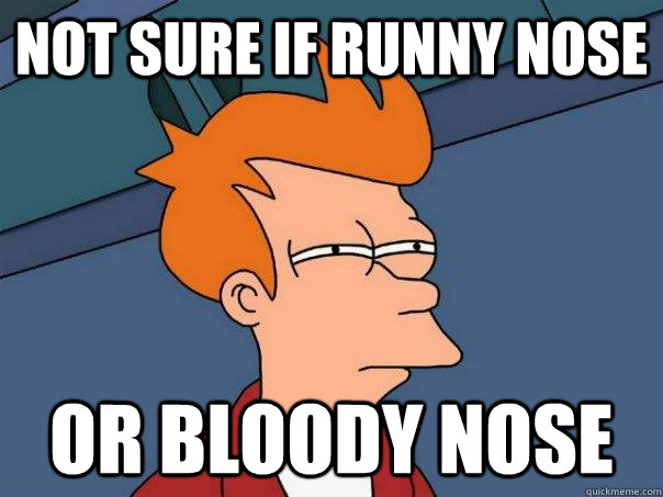 Not sure if runny nose Or bloody nose  Futurama Fry