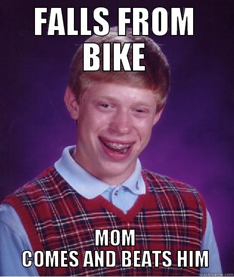 FALLS FROM BIKE MOM COMES AND BEATS HIM Bad Luck Brian