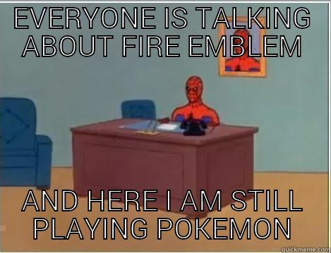 EVERYONE IS TALKING ABOUT FIRE EMBLEM AND HERE I AM STILL PLAYING POKEMON Spiderman Desk